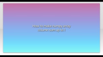 How to make numpy array column sum up to 1