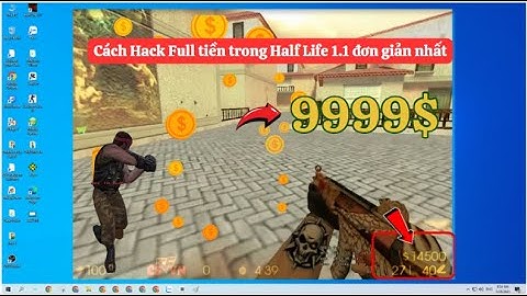 Hướng dẫn cách hack Full tiền trong Half Life 1.1 đơn giản nhất