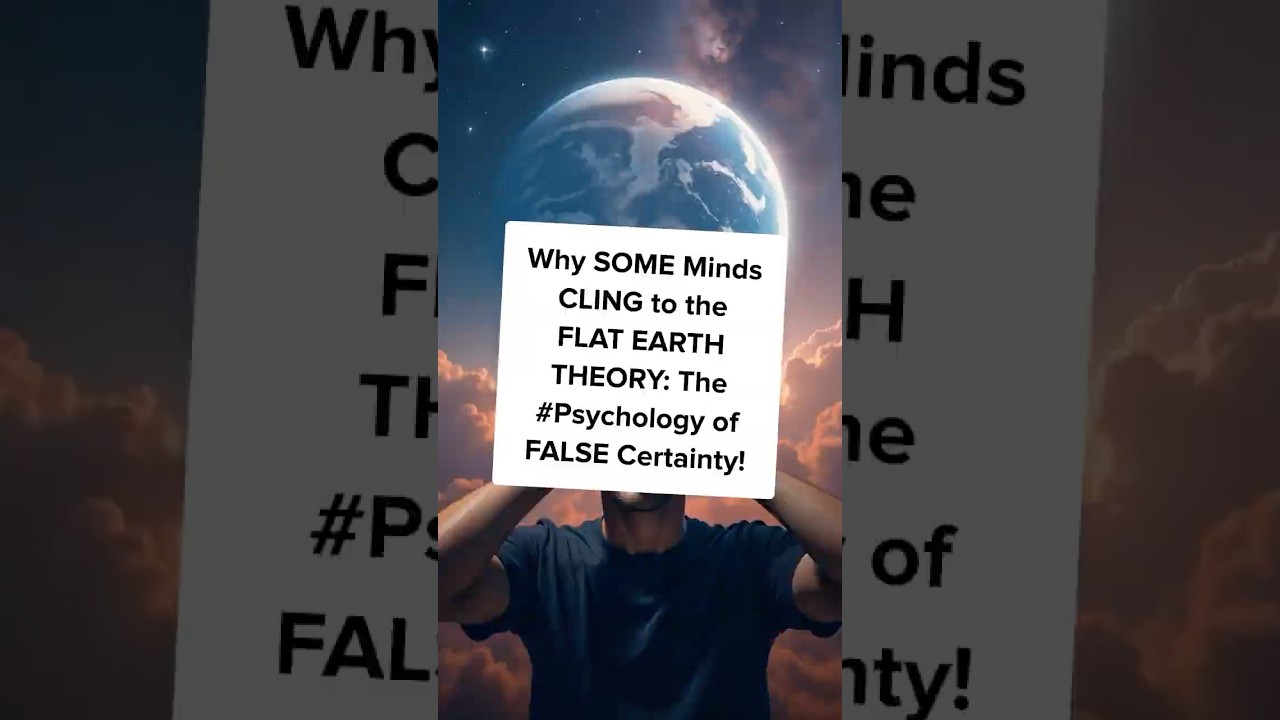Why SOME Minds CLING to the FLAT EARTH THEORY: The 