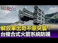 解放軍出奇不意突襲？台灣沿岸佈署複合式火箭系統層層防護！？-關鍵精華