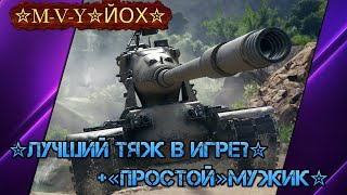 ✮M-V-Y✮ЙОХ✮ЛУЧШИЙ ТЯЖ В ИГРЕ?+«ПРОСТОЙ»мужик✮⚡Мир танков⚡