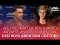 ALL LIVES MATTER: Ben Shapiro answers abortion question, DESTROYS abortion doctors