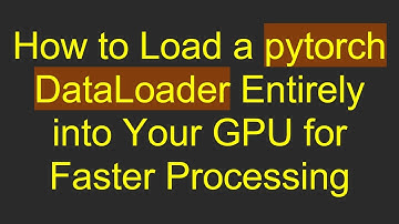 How to Load a pytorch DataLoader Entirely into Your GPU for Faster Processing