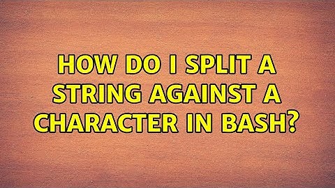 How do I split a string against a character in BASH? (5 Solutions!!)