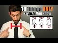 10 Things ONLY Super Stylish Men Know!
