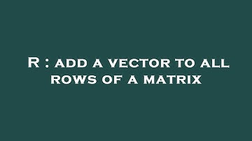 R : add a vector to all rows of a matrix