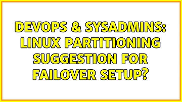 DevOps & SysAdmins: Linux partitioning suggestion for failover setup? (2 Solutions!!)