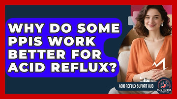 Why Do Some PPIs Work Better For Acid Reflux? - Acid Reflux Support Hub