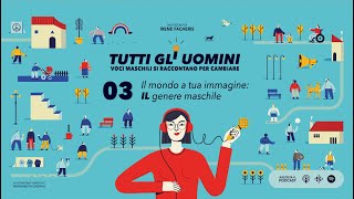 Il mondo a tua immagine: IL genere maschile (Tutti gli uomini - Puntata 03)