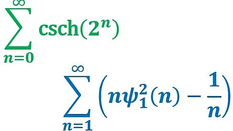 Sum over nonnegative integer n of csch(2ⁿ) & Sum over positive integer n of n(𝜓₁(n))² — 1/n
