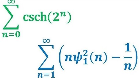 Sum over nonnegative integer n of csch(2ⁿ) & Sum over positive integer n of n(𝜓₁(n))² — 1/n