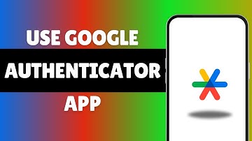 How To Use Google Authenticator App 2024 (Full Guide)