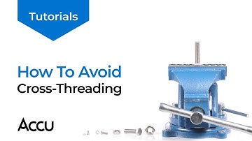 How To Avoid Cross-Threading | Accu Tutorials