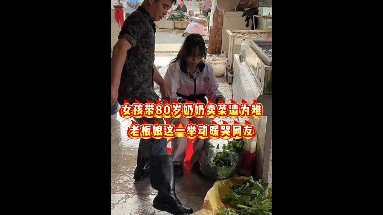 女孩带80岁奶奶卖菜遭为难老板娘这一举动暖哭网友 