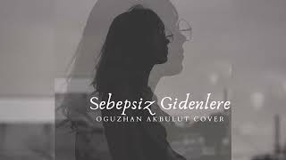 Oğuzhan Akbulut - Sebepsiz Gidenlere ( Burak Bulut & Kurtuluş Kuş Cover ) Resimi