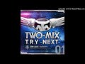 TWO-MIX - T.R.Y ~NEXT~