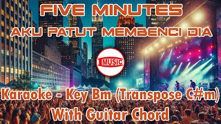 Five Minutes - Aku Patut Membenci Dia [Karaoke - Key Bm (Transpose C#m) - Guitar Chord]