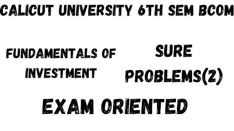 Calicut University,6th Sem, Bcom, Fundamentals of Investment,Sure problems (2),Exam oriented