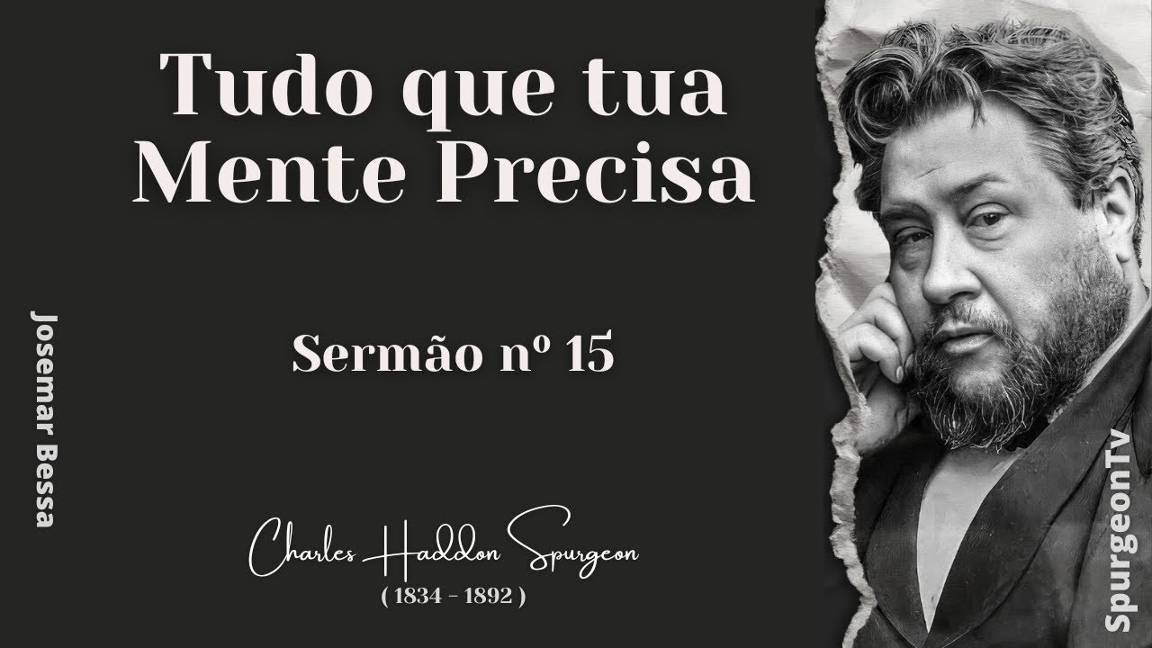 Tudo que tua Mente Precisa | Sermão nº 15 | C. H. Spurgeon ( 1834 - 1892 )@JosemarBessa