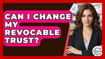 Can I Change My Revocable Trust? - Get Retirement Help