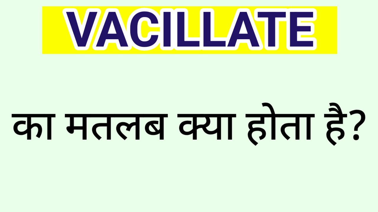 VACILLATE kaa matlab kya hota hai?