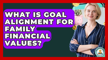 What Is Goal Alignment For Family Financial Values? - Budgeting as a Parent
