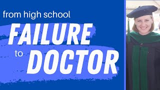 How I went from high school failure to successful doctor.