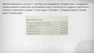 Match the description to the term. 1. first step in the development of English drama - considered a