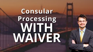 Consular Processing with Waiver