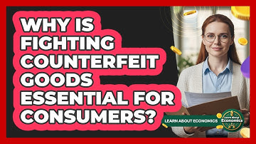 Why Is Fighting Counterfeit Goods Essential For Consumers? - Learn About Economics