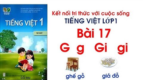 Tiếng Việt lớp 1 | Bài 17 G g Gi gi | sách Kết nối tri thức với cuộc sống | Cô Thu