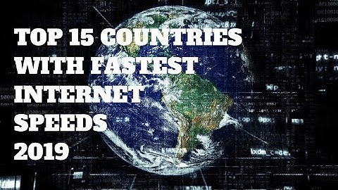 TOP 15 COUNTRIES WITH FASTEST INTERNET SPEEDS - 2019