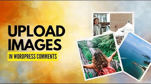 How to Allow Users to Upload Images in WordPress Comments