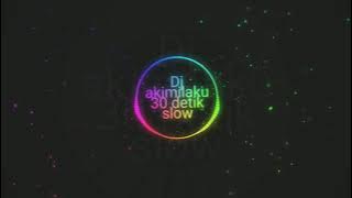 Dj akimilaku 30 detik slow