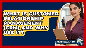 What Is Customer Relationship Management (CRM) And Why Use It? - Small Biz Success Hub
