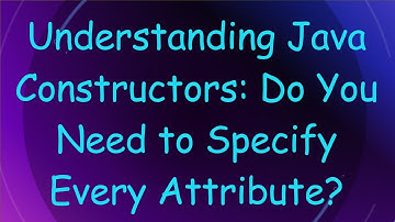 Understanding Java Constructors: Do You Need to Specify Every Attribute?