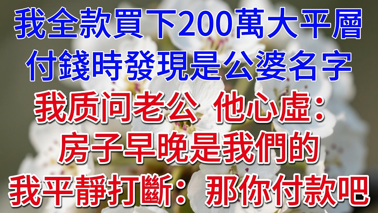 我全款買下200萬大平層，付錢時發現上面是公婆名字，我质问老公  他心虛：房子早晚是我們的，老婆你先刷卡，我平靜打斷：那你付款吧#情感故事 #人生感悟 #老年生活