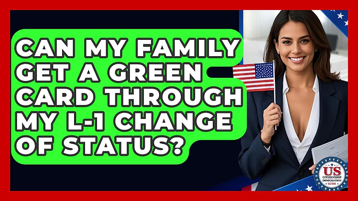 Can My Family Get A Green Card Through My L-1 Change Of Status? - US Citizenship Immigration Guide