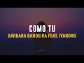 BÁRBARA BANDEIRA - COMO TU (FEAT. IVANDRO) (LETRA)