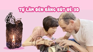 #21 TỰ LÀM CHỤP ĐÈN BẰNG BÚT VẼ 3D | DIY 3D Lamp | Chồng tây vợ khuyết tật