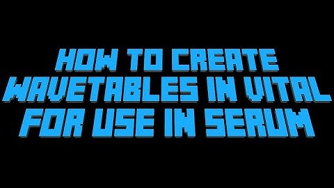 How to create wavetables in Vital and use them in Serum