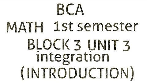 Bca math 1st semester block 3 unit 3 integration (introduction)