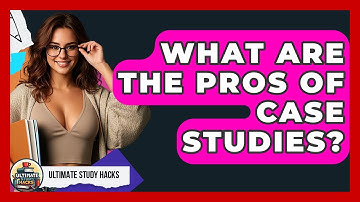 What Are The Pros Of Case Studies? - Ultimate Study Hacks
