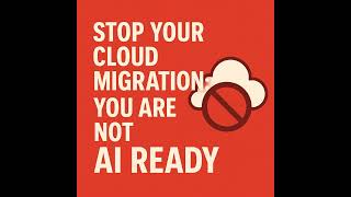 Stop Your Cloud Migration: You Are Not AI Ready