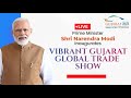 LIVE: PM Shri Narendra Modi inaugurates Vibrant Gujarat Global Trade Show