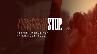 Strategic Stop: Perfect Peace for an Anxious Soul