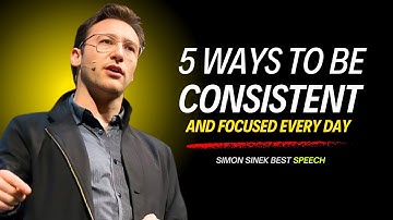 5 Ways To Be Consistent and Focused Every Day-Simon Sinek Motivation