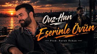 Eserinle Övün - Ouz - Han (Prod. Faruk Özkan) Akşam Olunca Ağlar Oldum