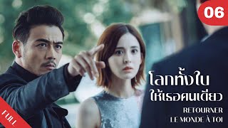 4K ซับไทย | ซีรีย์จีน | โลกทั้งใบให้เธอคนเดียว Retourner Le Monde à Toi FULL EP.06 | Drama Box