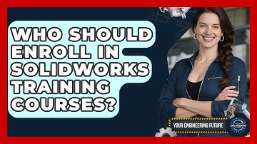 Who Should Enroll in SolidWorks Training Courses? - Your Engineering Future